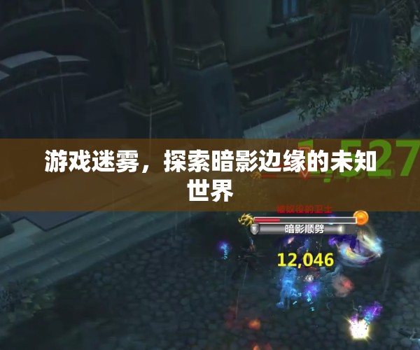 游戲迷霧，探索暗影邊緣的未知世界