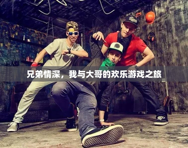兄弟共舞，我與大哥的歡樂游戲之旅