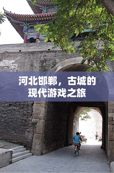 河北邯鄲，古城與現(xiàn)代游戲的交融之旅