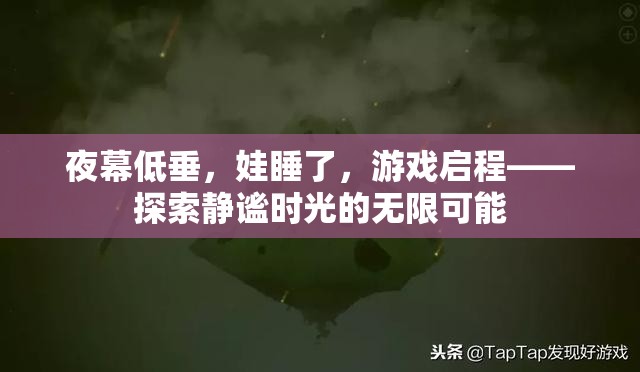 夜幕下的靜謐探索，在孩子熟睡后的游戲時(shí)光