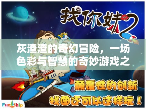 灰渣渣的奇幻冒險，色彩與智慧的奇妙游戲之旅