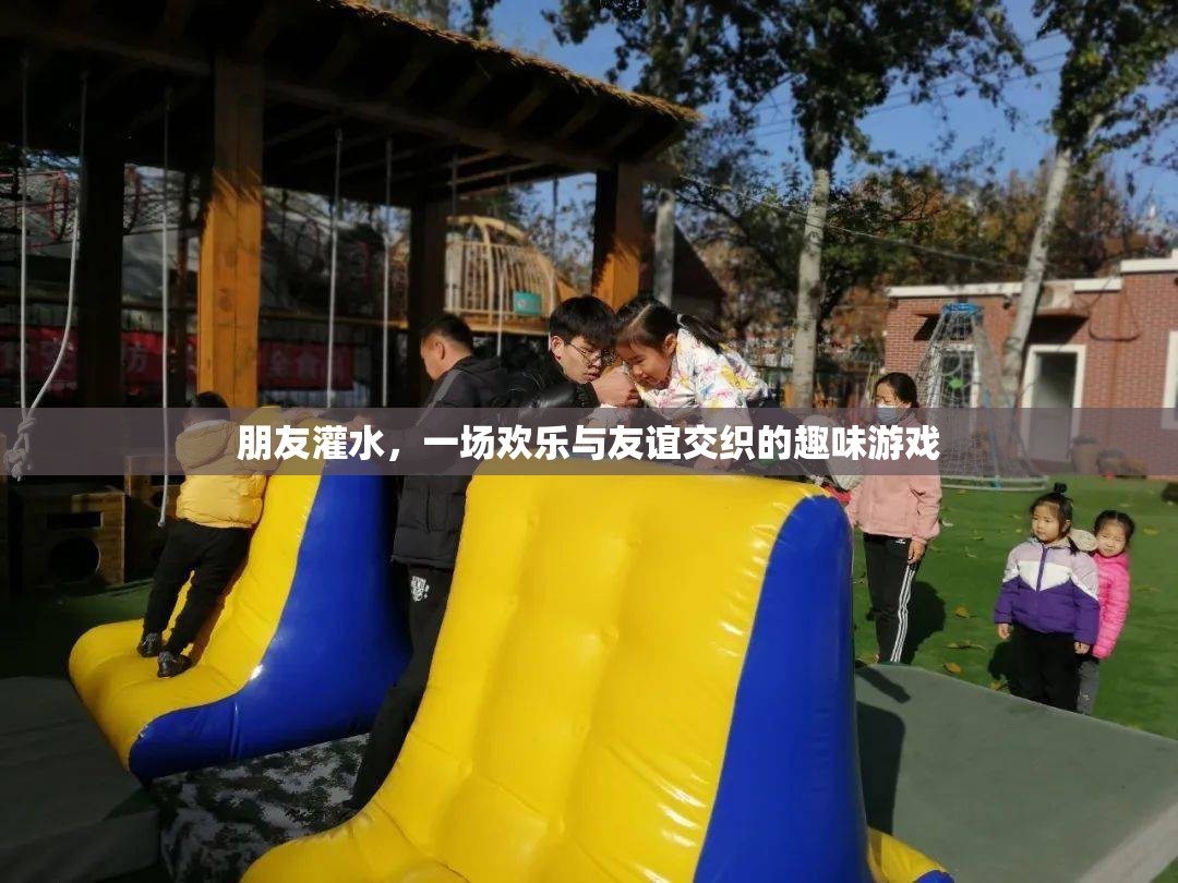 歡樂與友誼的交織，朋友灌水趣味游戲