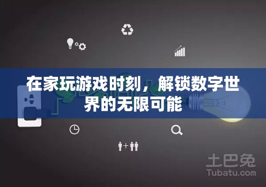 解鎖數(shù)字世界的無(wú)限可能，在家游戲時(shí)光的奇妙之旅