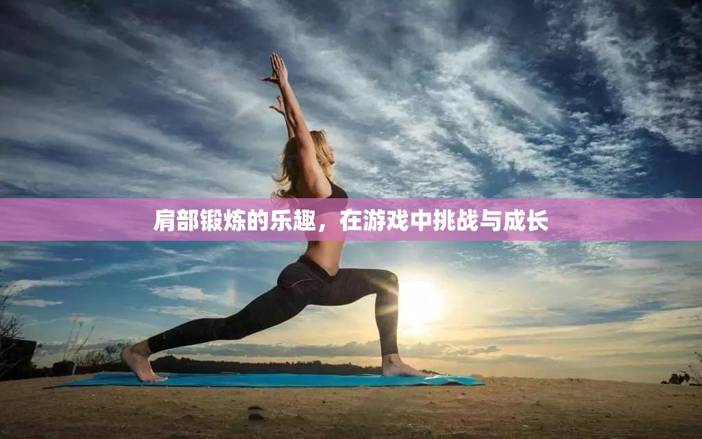 肩部鍛煉的樂趣，在游戲中挑戰(zhàn)自我，實現(xiàn)成長