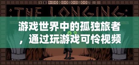 游戲世界的孤獨探索，從游戲到心靈的溫情之旅