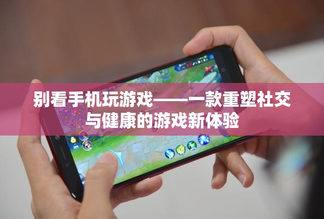重塑社交與健康，放下手機(jī)，探索游戲新體驗(yàn)