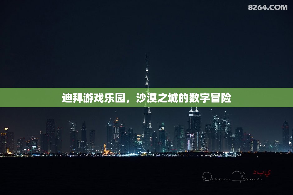 迪拜游戲樂(lè)園，沙漠之城的數(shù)字冒險(xiǎn)之旅