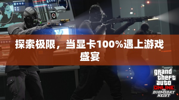 顯卡滿載，探索游戲盛宴的極限體驗(yàn)