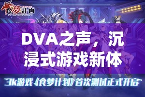 DVA之聲，解鎖沉浸式游戲新體驗(yàn)，探索DVA配音的奇妙世界