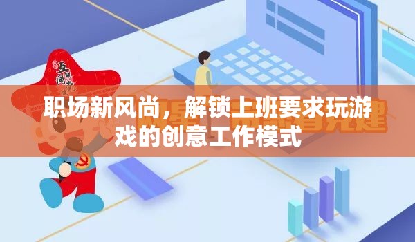 解鎖創(chuàng)意工作模式，職場新風尚中的游戲化辦公