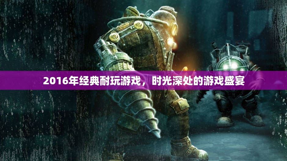 2016年經(jīng)典耐玩游戲，時光深處的游戲盛宴