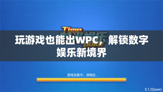 玩游戲也能出WPC，解鎖數(shù)字娛樂新境界
