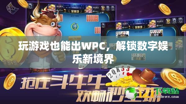 玩游戲也能出WPC，解鎖數(shù)字娛樂新境界