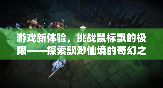 挑戰(zhàn)鼠標飄的極限，探索飄渺仙境的奇幻游戲之旅