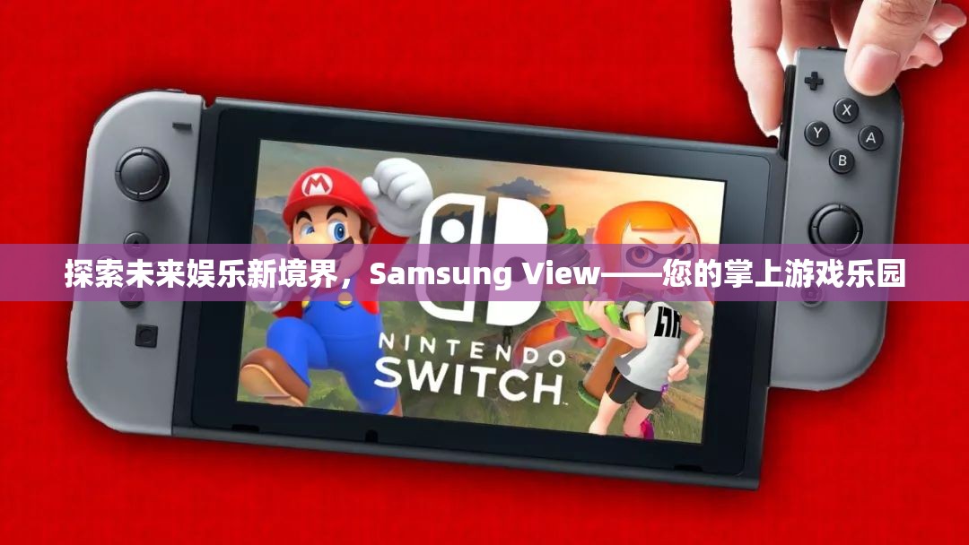 Samsung View，探索未來娛樂新境界，打造您的掌上游戲樂園