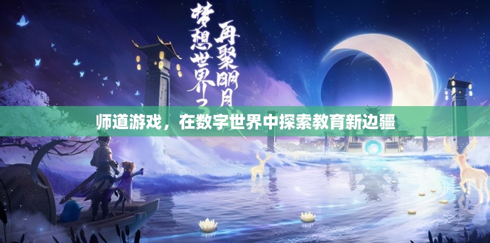 數(shù)字世界的教育新邊疆，師道游戲的探索之旅