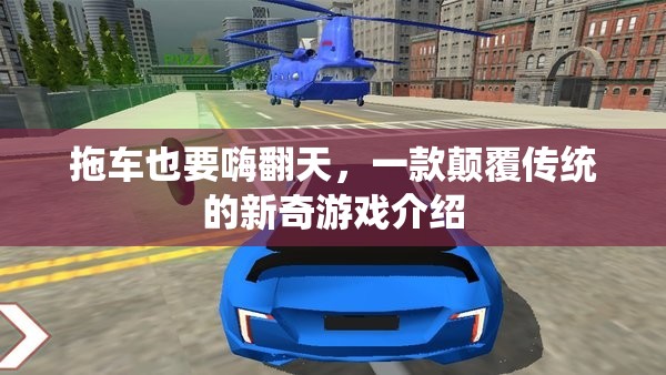 顛覆傳統(tǒng)，拖車也能嗨翻天的新奇游戲