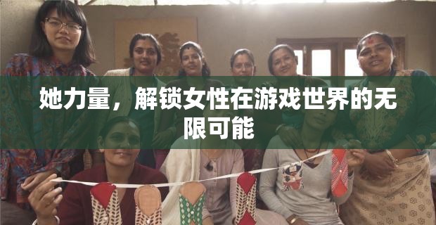 她力量，解鎖女性在游戲世界的無限潛能