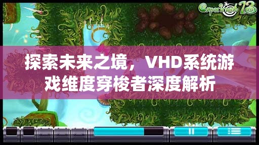 VHD系統(tǒng)，未來(lái)之境的維度穿梭者深度解析