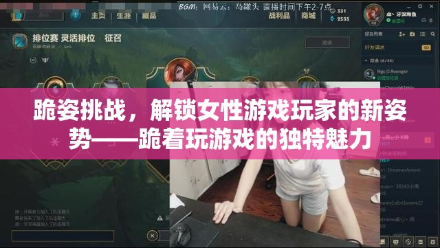 跪姿挑戰(zhàn)，解鎖女性游戲玩家的新姿勢與獨特魅力