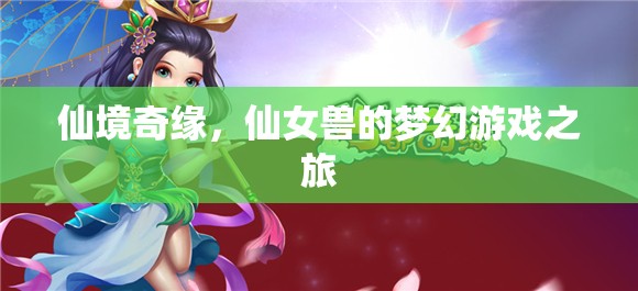 仙境奇緣，仙女獸的夢幻游戲之旅