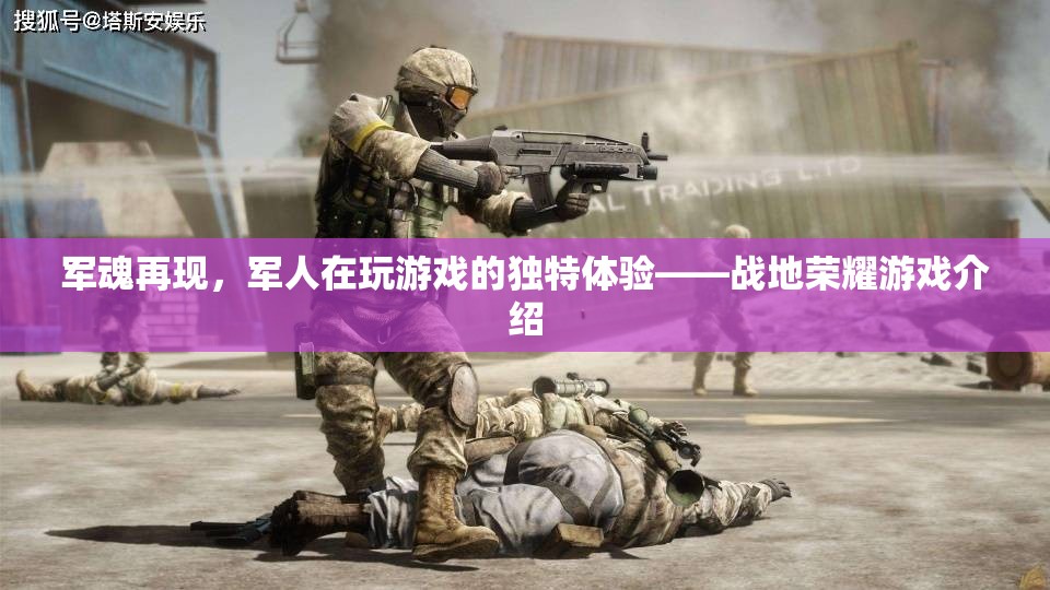 軍魂再現(xiàn)，軍人在戰(zhàn)地榮耀游戲中的獨特體驗