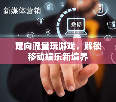 定向流量游戲，解鎖移動娛樂的新境界