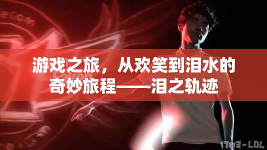 淚之軌跡，游戲之旅的歡笑與淚水