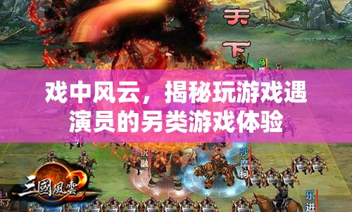 戲中風(fēng)云，揭秘游戲中的另類演員體驗