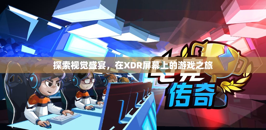 XDR屏幕上的視覺盛宴，探索游戲之旅的極致體驗