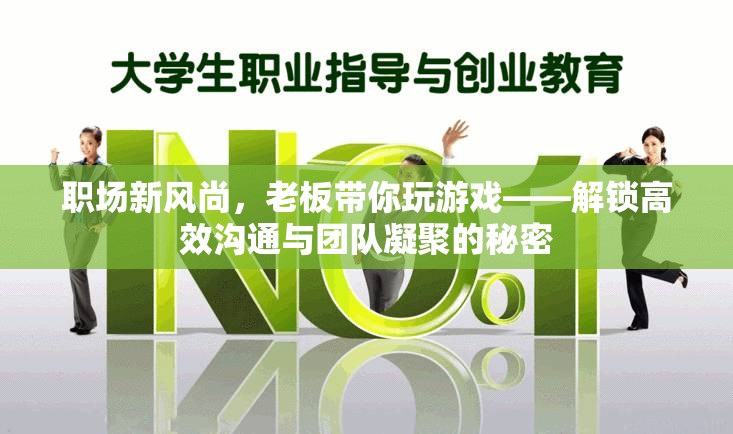 職場(chǎng)新風(fēng)尚，老板帶你玩游戲，解鎖高效溝通與團(tuán)隊(duì)凝聚的秘密