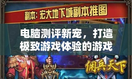 游戲大師，打造極致游戲體驗的電腦測評新寵