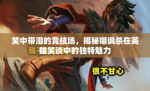 笑中帶淚的競技場，揭秘英雄笑談中嘲諷殺的獨特魅力
