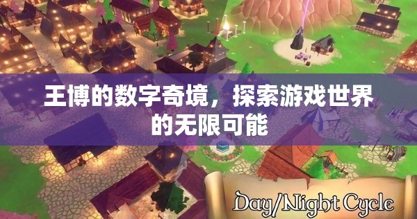 王博的數(shù)字奇境，解鎖游戲世界的無限可能