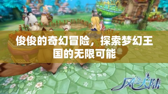 俊俊的奇幻冒險(xiǎn)，探索夢(mèng)幻王國(guó)的無(wú)限可能