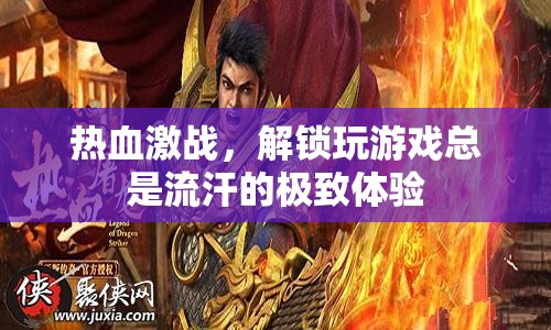 解鎖極致游戲體驗，熱血激戰(zhàn)中的汗水與激情