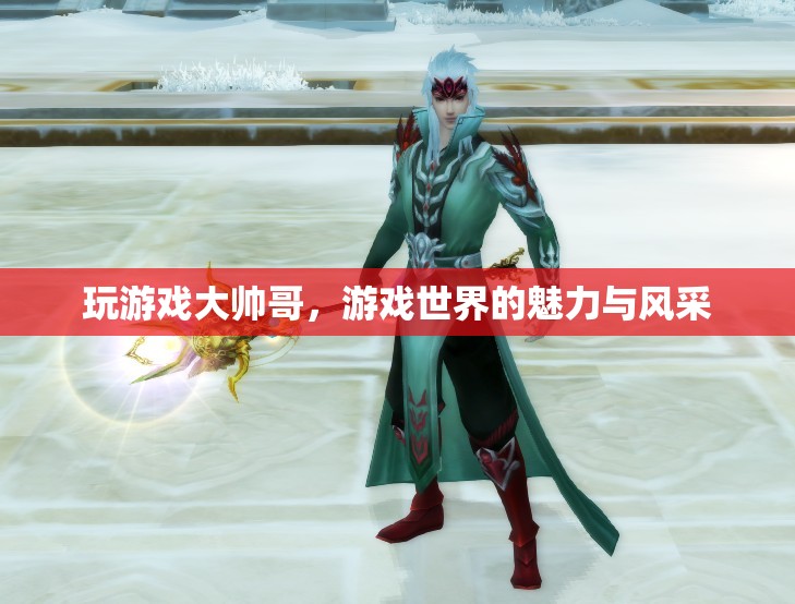 游戲世界的魅力與風采，大帥哥的精彩之旅