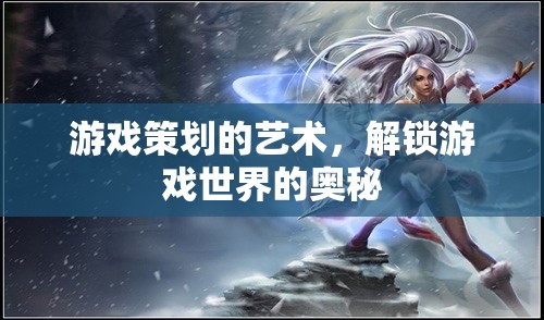 游戲策劃的藝術(shù)，解鎖游戲世界的奧秘
