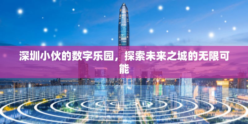 深圳小伙的數(shù)字樂(lè)園，解鎖未來(lái)之城的無(wú)限可能