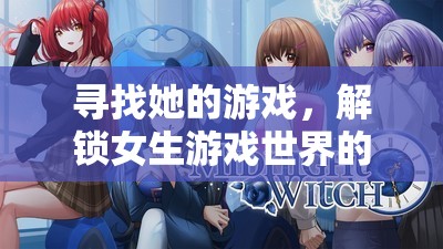 解鎖女生游戲世界的奇妙之旅，一場(chǎng)尋找她的游戲