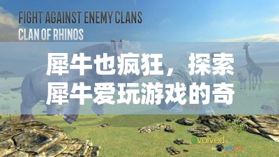 犀牛也瘋狂，探索犀牛的奇妙游戲世界