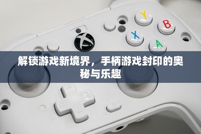 解鎖手柄游戲新境界，封印的奧秘與無(wú)盡樂趣