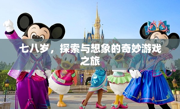 探索與想象的奇妙游戲之旅，七八歲的童真世界