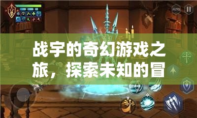 戰(zhàn)宇的奇幻游戲冒險，探索未知的奇幻世界