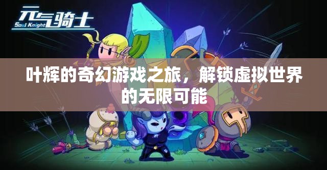 葉輝的奇幻游戲之旅，解鎖虛擬世界的無限可能
