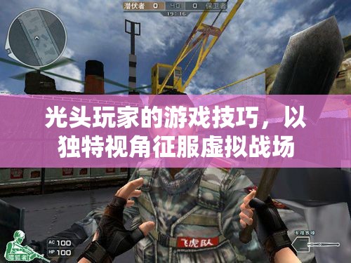 光頭玩家的獨(dú)特視角，征服虛擬戰(zhàn)場(chǎng)的游戲技巧