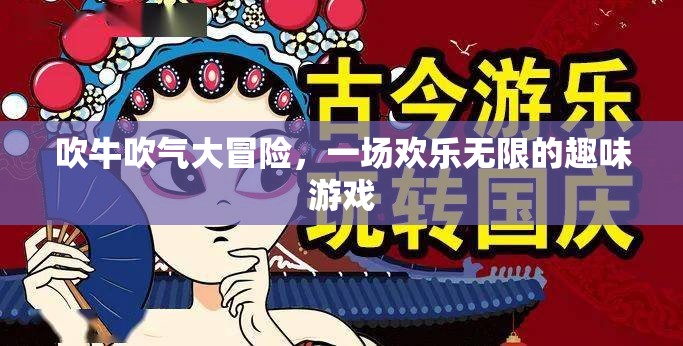 吹牛吹氣大冒險(xiǎn)，歡樂(lè)無(wú)限的趣味游戲之旅