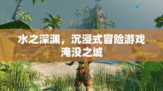 淹沒(méi)之城，水之深淵的沉浸式冒險(xiǎn)