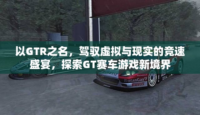 GTR之名，駕馭虛擬與現(xiàn)實(shí)的競(jìng)速盛宴，探索GT賽車游戲新境界