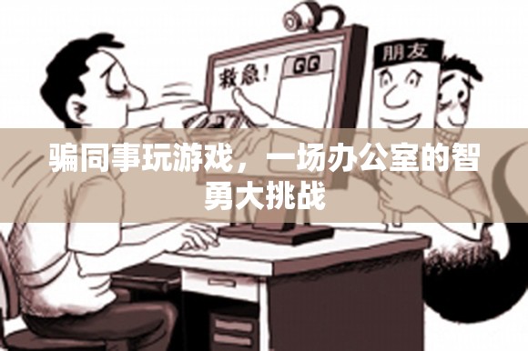 辦公室智勇大挑戰(zhàn)，同事間的游戲騙局